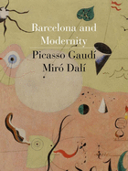 Barcelona and Modernity: Picasso, Gaudi, Miro, Dali