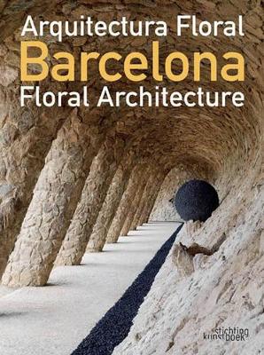 Barcelona: Arquitectura Floral/Floral Architecture - Carda, Blai (Photographer), and Santamaria, Elia (Translated by), and Giralt-Miracle, Daniel (Preface by)