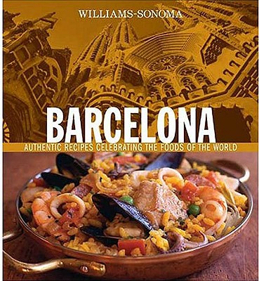 Barcelona: Authentic Recipes Celebrating the Foods of the World - Richardson, Paul, and Williams, Chuck (Editor), and Lowe, Jason (Photographer)