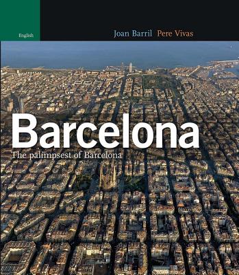 Barcelona: The Palimpsest of Barcelona - Barril, Joan