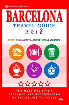 Barcelona Travel Guide 2018: Shops, Restaurants, Attractions, Entertainment & Nightlife in Barcelona, Spain (City Travel Guide 2018) - Emerson, Jennifer a