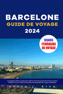 Barcelone Guide De Voyage 2024: Le compagnon ultime complet pour explorer, dcouvrir et parcourir les joyaux cachs, l'histoire, l'art et la culture de Barcelone afin de planifier des voyages