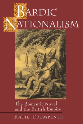 Bardic Nationalism: The Romantic Novel and the British Empire - Trumpener, Katherine M