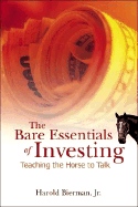 Bare Essentials of Investing, The: Teaching the Horse to Talk