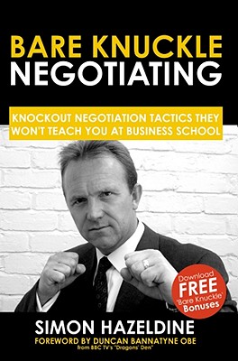 Bare Knuckle Negotiating: Knockout Negotiation Tactics They Won't Teach You at Business School - Hazeldine, Simon, and Gregory, Joe (Editor), and Vitale, Joe, Dr. (Editor)