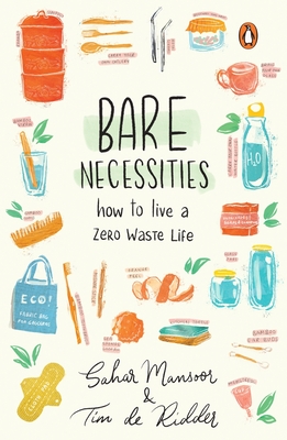 Bare Necessities: How to Live a Zero-Waste Life - Mansoor, Sahar, and Ridder, Tim De