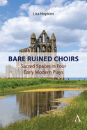 Bare Ruined Choirs: Sacred Spaces in Four Early Modern Plays