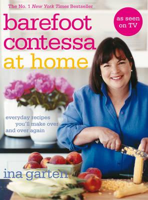 Barefoot Contessa At Home: Everyday Recipes You'll Make Over and Over Again - Garten, Ina