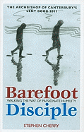 Barefoot Disciple: Walking the Way of Passionate Humility -- The Archbishop of Canterbury's Lent Book 2011