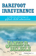 Barefoot Irreverence: A Collection of Writings on Gifted Child Education