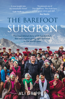Barefoot Surgeon: The inspirational story of Dr Sanduk Ruit, the eye surgeon giving sight and hope to the world's poor - Gripper, Ali