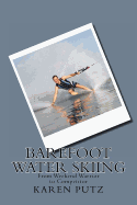 Barefoot Water Skiing, From Weekend Warrior to Competitor - Putz, Karen