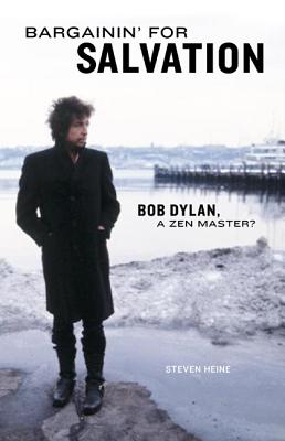 Bargainin' for Salvation: Bob Dylan, a Zen Master? - Heine, Steven