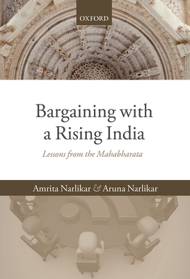 Bargaining with a Rising India: Lessons from the Mahabharata - Narlikar, Amrita, and Narlikar, Aruna