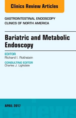 Bariatric and Metabolic Endoscopy, an Issue of Gastrointestinal Endoscopy Clinics: Volume 27-2 - Rothstein, Richard I