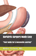 Bariatric Surgery Made Easy: : Your Guide For A Successful Journey