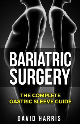 Bariatric Surgery: The Complete Gastric Sleeve Guide - Harris, David