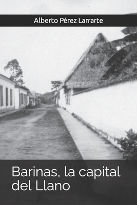 Barinas, la capital del Llano - Larrarte, Alberto Prez