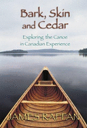Bark, Skin and Cedar: Exploring the Canoe in Canadian Experience - Raffan, James