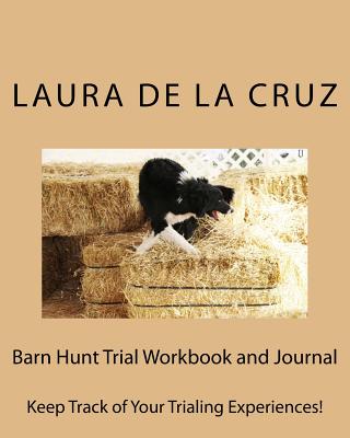 Barn Hunt Trial Workbook and Journal: Keep Track of Your Trialing Experiences! - De La Cruz, Laura