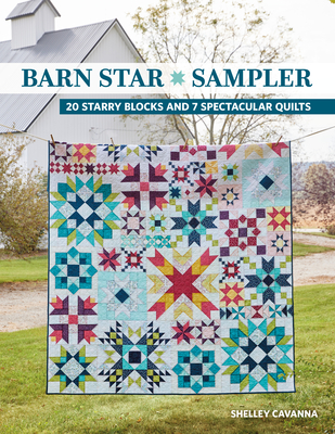 Barn Star Sampler: 20 Starry Blocks and 7 Spectacular Quilts - Cavanna, Shelley