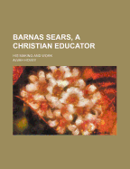 Barnas Sears, a Christian Educator: His Making and Work