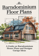 Barndominium Floor Plans: A Guide On Barndominiun House Plans and Designs Garage Ideas