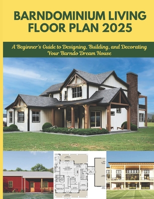 Barndominium Living Floor Plan 2025: A Beginner's Guide to Designing, Building, and Decorating Your Barndo Dream House - Ronald, Winston E