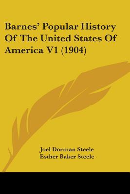 Barnes' Popular History Of The United States Of America V1 (1904) - Steele, Joel Dorman, and Steele, Esther Baker