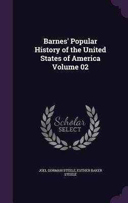 Barnes' Popular History of the United States of America Volume 02 - Steele, Joel Dorman, and Steele, Esther Baker