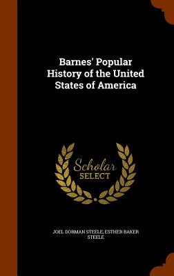 Barnes' Popular History of the United States of America - Steele, Joel Dorman, and Steele, Esther Baker