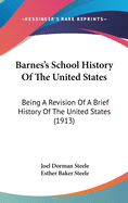 Barnes's School History Of The United States: Being A Revision Of A Brief History Of The United States (1913)