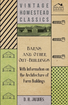 Barns and Other Out-Buildings - With Information on the Architecture of Farm Buildings - Jacques, D H