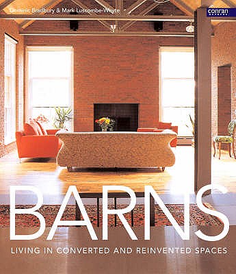 Barns: Living in Converted and Reinvented Spaces - Bradbury, Dominic, and Luscombe-Whyte, Mark (Photographer)