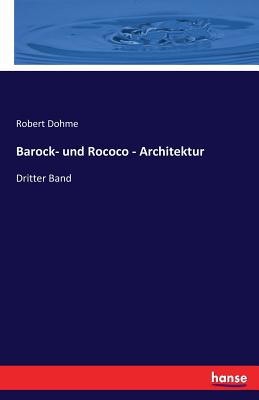 Barock- und Rococo - Architektur: Dritter Band - Dohme, Robert