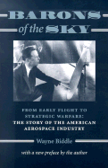 Barons of the Sky: From Early Flight to Strategic Warfare: The Story of the American Aerospace Industry