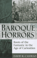 Baroque Horrors: Roots of the Fantastic in the Age of Curiosities