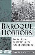 Baroque Horrors: Roots of the Fantastic in the Age of Curiosities