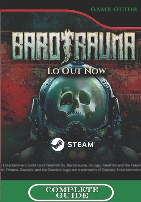 Barotrauma Complete Guide: Walkthrough, Best Tips, Tricks and How to become the best player - Jerde, Retha