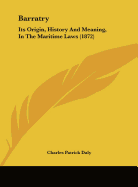 Barratry: Its Origin, History and Meaning, in the Maritime Laws (1872)