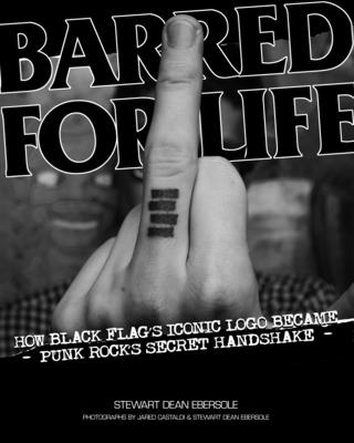 Barred for Life: How Black Flag's Iconic LOGO Became Punk Rock's Secret Handshake - Ebersole, Stewart Dean, and Castaldi, Jared (Photographer)