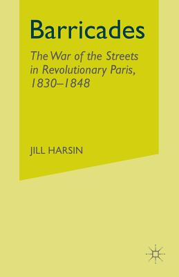 Barricades: The War of the Streets in Revolutionary Paris, 1830-1848 - Harsin, J