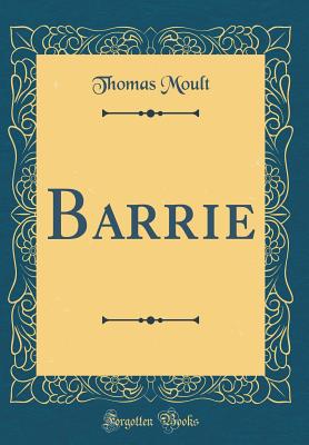 Barrie (Classic Reprint) - Moult, Thomas