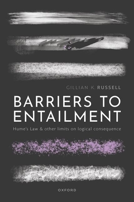 Barriers to Entailment: Hume's Law and other Limits on Logical Consequence - Russell, Gillian K., Prof.