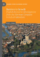 Barriers to Growth: English Economic Development from the Norman Conquest to Industrialisation