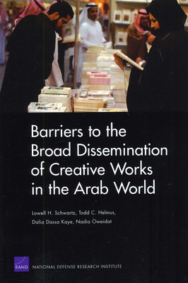 Barriers to the Broad Dissemination of Creative Works in the Arab World - Schwartz, Lowell H, and Helmus, Todd C, and Kaye, Dalia Dassa