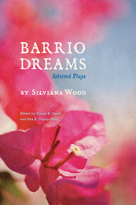 Barrio Dreams: Selected Plays - Wood, Silviana, and Cantu, Norma Elia (Editor), and Urquijo-Ruiz, Rita E (Editor)