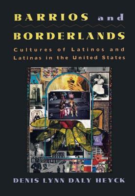Barrios and Borderlands: Cultures of Latinos and Latinas in the United States - Heyck, Denis Lynn Daly (Editor)