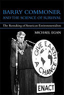 Barry Commoner and the Science of Survival: The Remaking of American Environmentalism