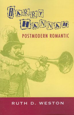 Barry Hannah: Postmodern Romantic - Weston, Ruth D